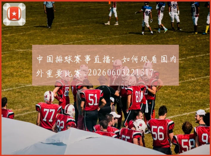 中国排球赛事直播:如何观看国内外重要比赛_20260603221317