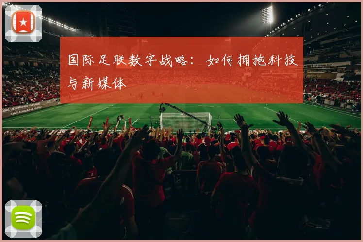 国际足联数字战略:如何拥抱科技与新媒体