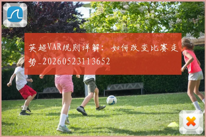 英超VAR规则详解:如何改变比赛走势_20260523113652